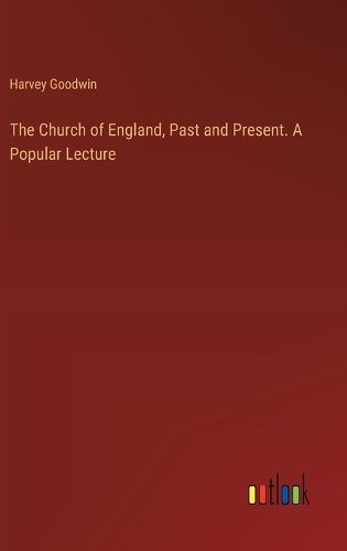 The Church of England, Past and Present. A Popular Lecture