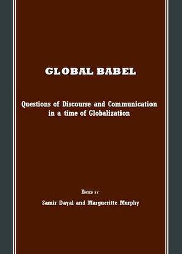 Cover image for Global Babel: Questions of Discourse and Communication in a time of Globalization