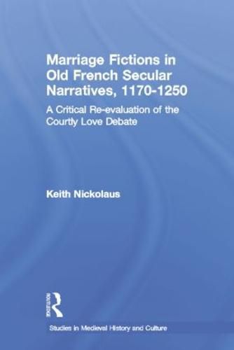 Cover image for Marriage Fictions in Old French Secular Narratives, 1170-1250: A Critical Re-evaluation of the Courtly Love Debate