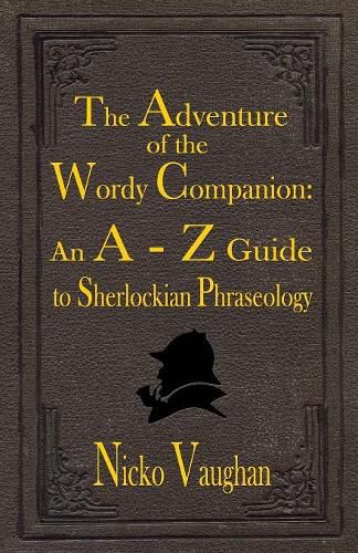 The Adventure of the Wordy Companion: An A-Z guide to Sherlockian Phraseology