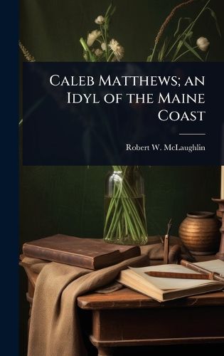 Cover image for Caleb Matthews; an Idyl of the Maine Coast
