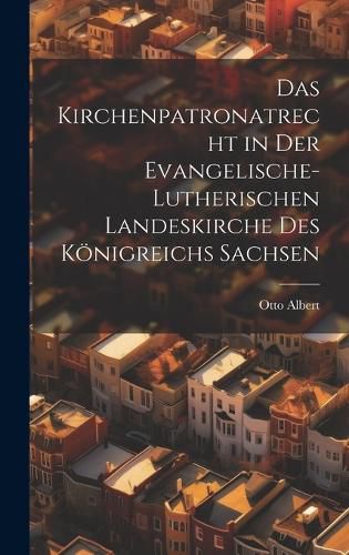 Cover image for Das Kirchenpatronatrecht in der Evangelische-Lutherischen Landeskirche des Koenigreichs Sachsen
