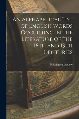 Cover image for An Alphabetical List of English Words Occurring in the Literature of the 18th and 19th Centuries