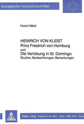 Heinrich Von Kleist. -Prinz Friedrich Von Homburg-. Und. -Die Verlobung in St. Domingo-: Studien, Beobachtungen, Bemerkungen