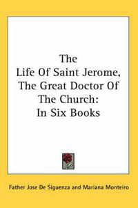 Cover image for The Life of Saint Jerome, the Great Doctor of the Church: In Six Books