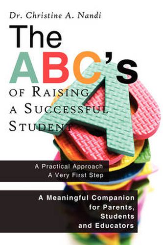 Cover image for The ABC's of Raising a Successful Student: A Meaningful Companion for Parents, Students and Educators