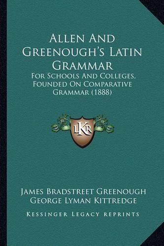 Allen and Greenough's Latin Grammar: For Schools and Colleges, Founded on Comparative Grammar (1888)