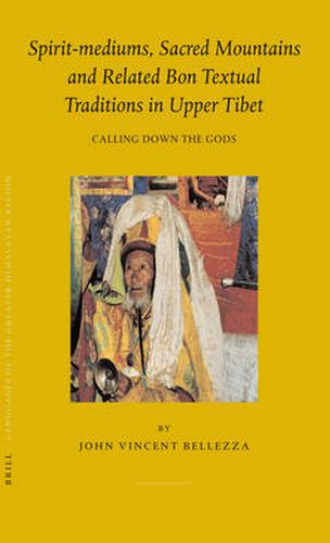 Cover image for Spirit-mediums, Sacred Mountains and Related Bon Textual Traditions in Upper Tibet: Calling Down the Gods