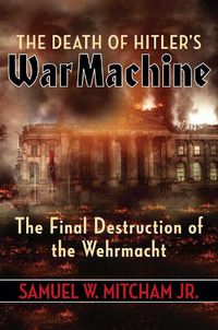 Cover image for The Death of Hitler's War Machine: The Final Destruction of the Wehrmacht