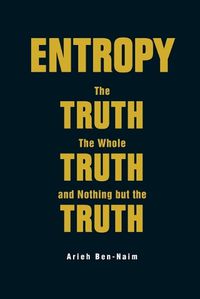 Cover image for Entropy: The Truth, The Whole Truth, And Nothing But The Truth