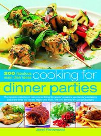 Cover image for Cooking for Dinner Parties: 200 fabulous main dish ideas: the complete collection of main-course dishes for special occasions, spectacular entertaining and all the times you need to impress the most, with over 800 step-by-step photographs