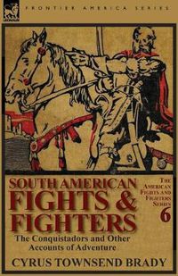 Cover image for South American Fights & Fighters: The Conquistadors and Other Accounts of Adventure