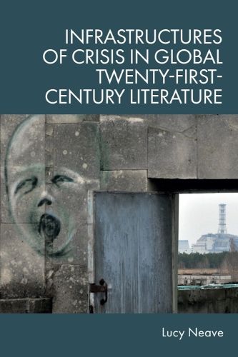 Cover image for Infrastructures of Crisis in Global Twenty-First-Century Literature
