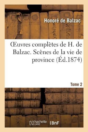 Oeuvres Completes de H. de Balzac. Scenes de la Vie de Province. T2. Les Celibataires: : Le Cure de Tours, Un Menage de Garcons. Les Parisiens En Province: l'Illustre Gaudissart...