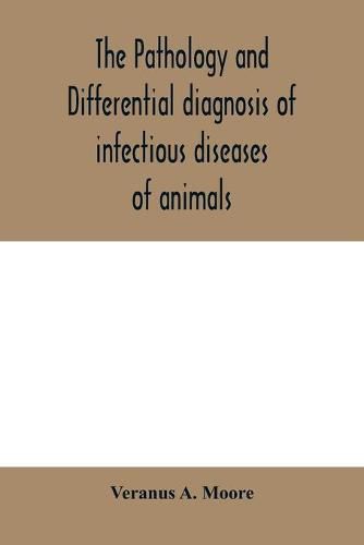 Cover image for The pathology and differential diagnosis of infectious diseases of animals: prepared for students and practitioners of veterinary medicine