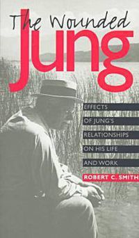 Cover image for The Wounded Jung: Effects of Jung's Relationships on His Life and Work