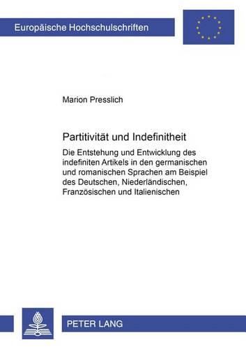 Cover image for Partitivitaet Und Indefinitheit: Die Entstehung Und Entwicklung Des Indefiniten Artikels in Den Germanischen Und Romanischen Sprachen Am Beispiel Des Deutschen, Niederlaendischen, Franzoesischen Und Italienischen