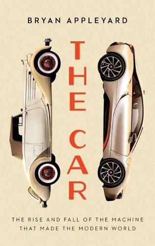 Cover image for The Car: The Rise and Fall of the Machine That Made the Modern World