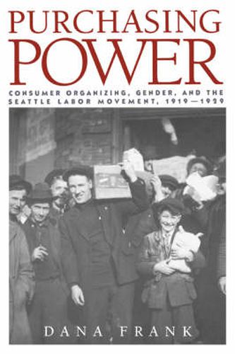 Cover image for Purchasing Power: Consumer Organizing, Gender, and the Seattle Labor Movement, 1919-1929