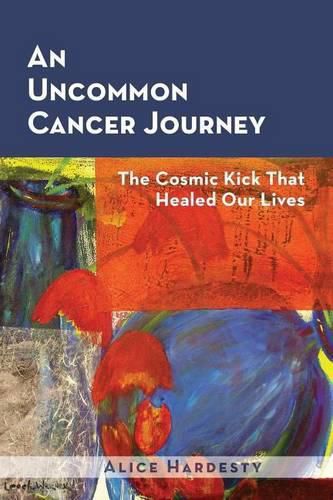 Cover image for An Uncommon Cancer Journey: The Cosmic Kick That Healed Our Lives