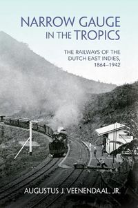 Cover image for Narrow Gauge in the Tropics: The Railways of the Dutch East Indies, 1864-1942