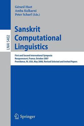 Sanskrit Computational Linguistics: First and Second International Symposia Rocquencourt, France, October 29-31, 2007 Providence, RI, USA, May 15-17, 2008, Revised Selected Papers