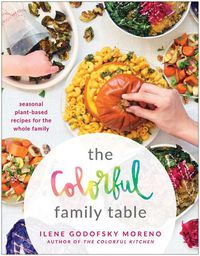 Cover image for The Colorful Family Table: Seasonal Plant-Based Recipes for the Whole Family