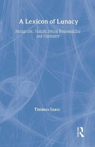 Cover image for A Lexicon of Lunacy: Metaphoric Malady, Moral Responsibility, and Psychiatry