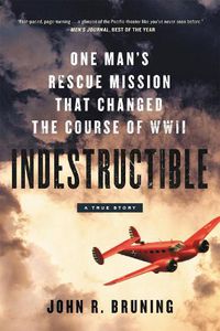 Cover image for Indestructible: One Man's Rescue Mission That Changed the Course of WWII