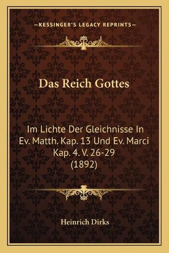 Cover image for Das Reich Gottes: Im Lichte Der Gleichnisse in Ev. Matth. Kap. 13 Und Ev. Marci Kap. 4. V. 26-29 (1892)