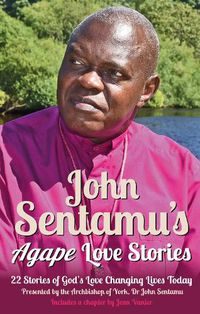 Cover image for John Sentamu's Agape Love Stories: 22 Stories of God's Love Changing Lives Today