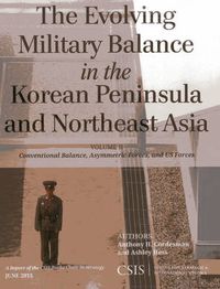 Cover image for The Evolving Military Balance in the Korean Peninsula and Northeast Asia: Conventional Balance, Asymmetric Forces, and U.S. Forces