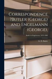 Cover image for Correspondence ?Butler (George) and Engelmann (George); Butler to Engelmann, 1873-1880