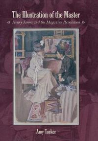 Cover image for The Illustration of the Master: Henry James and the Magazine Revolution