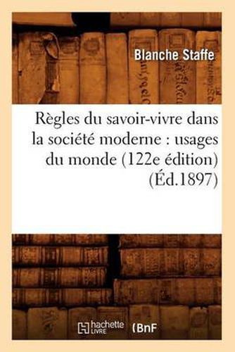 Cover image for Regles Du Savoir-Vivre Dans La Societe Moderne: Usages Du Monde (122e Edition) (Ed.1897)