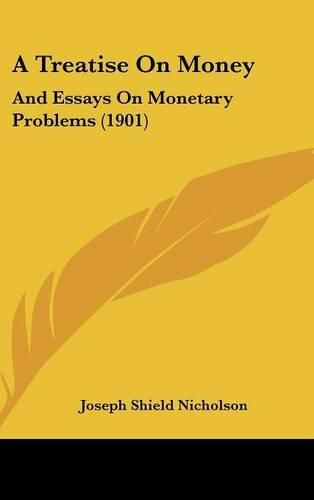 Cover image for A Treatise on Money: And Essays on Monetary Problems (1901)