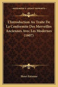 Cover image for L'Introduction Au Traite de La Conformite Des Merveilles Anciennes Avec Les Modernes (1607)