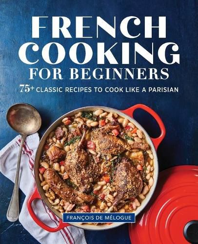 Cover image for French Cooking for Beginners: 75+ Classic Recipes to Cook Like a Parisian