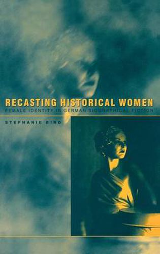 Cover image for Recasting Historical Women: Female Identity in German Biographical Fiction
