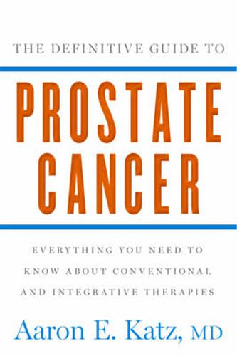 The Definitive Guide to Prostate Cancer: Everything You Need to Know about Conventional and Integrative Therapies