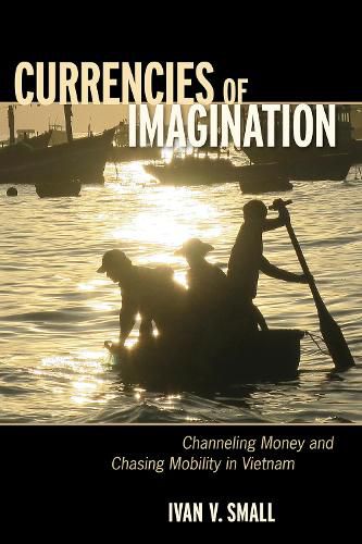 Cover image for Currencies of Imagination: Channeling Money and Chasing Mobility in Vietnam