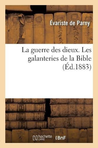 La Guerre Des Dieux. Les Galanteries de la Bible