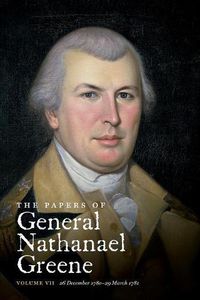 Cover image for The Papers of General Nathanael Greene: Volume VII: 26 December 1780-29 March 1781