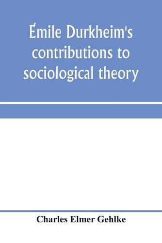 E&#769;mile Durkheim's contributions to sociological theory