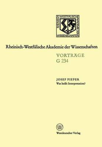 Was Heisst Interpretation?: Gemeinsame Sitzung Der Klasse Fur Geisteswissenschaften Und Der Klasse Fur Natur-, Ingenieur- Und Wirtschaftswissenschaften Am 27. September 1978 in Dusseldorf. Leo-Brandt-Votrag