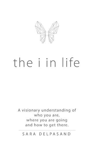 Cover image for The i in Life: A Visionary New Understanding of Who You Are, Where You Are Going, and How to Get There