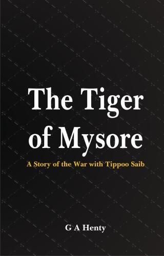 Cover image for The Tiger of Mysore:: A Story of the War with Tippoo Saib