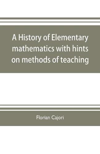 Cover image for A history of elementary mathematics, with hints on methods of teaching