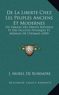 Cover image for de La Liberte Chez Les Peuples Anciens Et Modernes: Ou Tableau Des Droits Naturels Et Des Facultes Physiques Et Morales de L'Homme (1830)