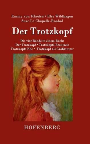 Cover image for Der Trotzkopf / Trotzkopfs Brautzeit / Trotzkopfs Ehe / Trotzkopf als Grossmutter: Die vier Bande in einem Buch